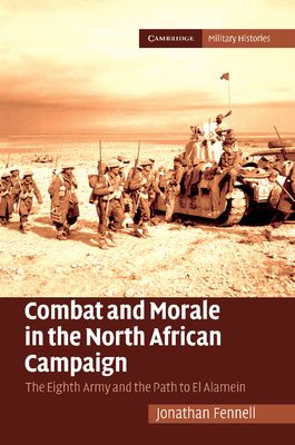 Combat and Morale in the North African Campaign : The Eighth Army and the Path to El Alamein