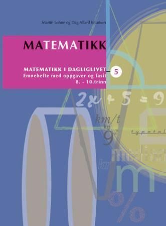Matematikk : emnehefte med oppgaver og fasit : 8.-10. trinn. 5. I dagliglivet