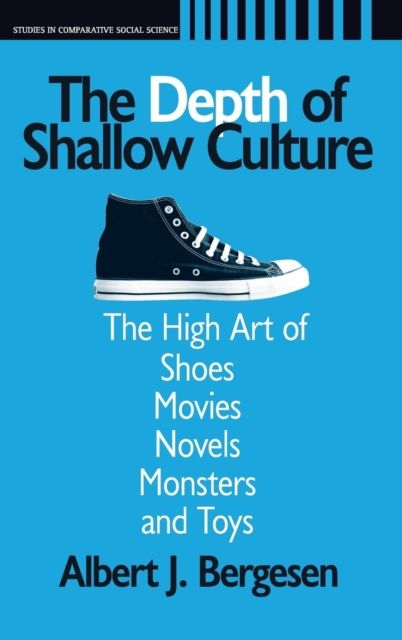 Depth of Shallow Culture : The High Art of Shoes, Movies, Novels, Monsters, and Toys