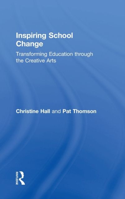 Inspiring School Change : Transforming Education through the Creative Arts