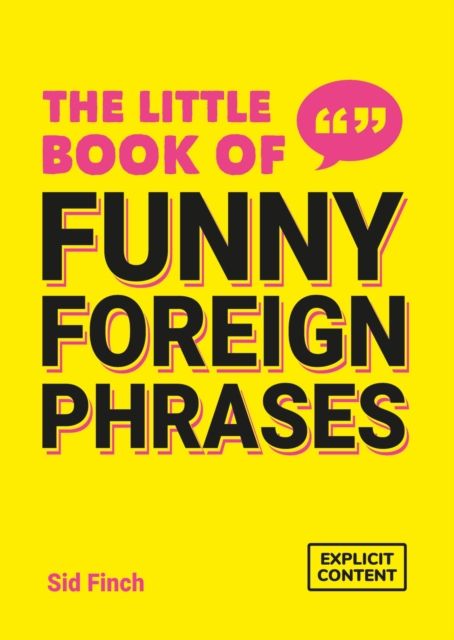 The Little Book of Funny Foreign Phrases : A Collection of Creative, Hilarious and Ridiculous Sayings from Across the Globe