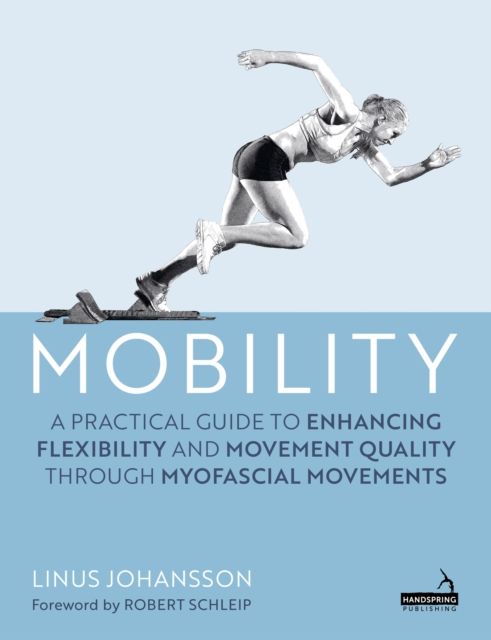 Mobility : A Practical Guide to Enhancing Flexibility and Movement Quality through Myofascial Movements