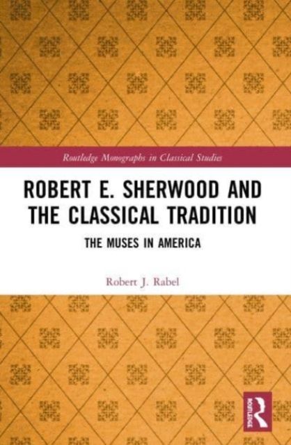 Robert E. Sherwood and the Classical Tradition : The Muses in America