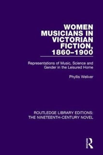 Women Musicians in Victorian Fiction, 1860-1900 : Representations of Music, Science and Gender in the Leisured Home