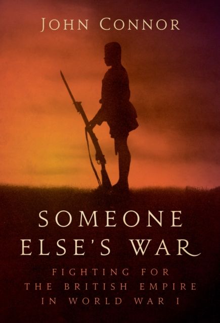 Someone Else’s War : Fighting for the British Empire in World War I