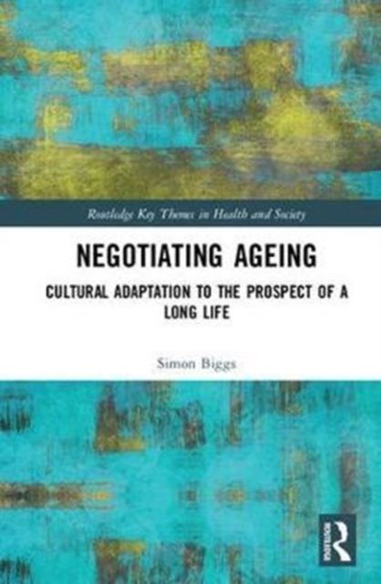 Negotiating Ageing : Cultural Adaptation to the Prospect of a Long Life