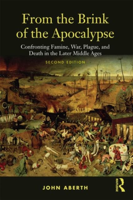 From the Brink of the Apocalypse : Confronting Famine, War, Plague and Death in the Later Middle Ages