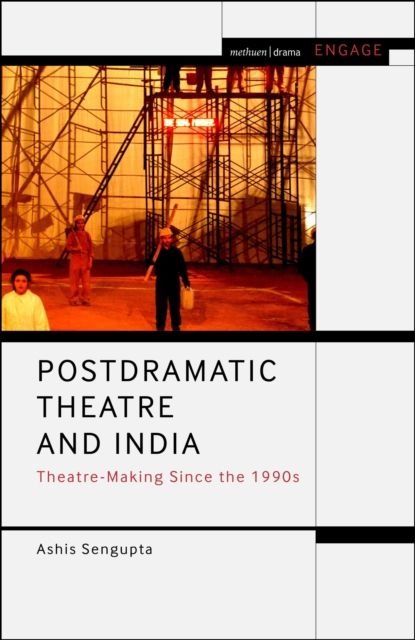 Postdramatic Theatre and India : Theatre-Making Since the 1990s
