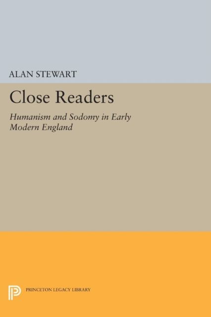Close Readers : Humanism and Sodomy in Early Modern England