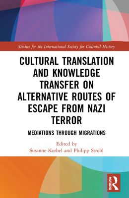 Cultural Translation and Knowledge Transfer on Alternative Routes of Escape from Nazi Terror : Mediations Through Migrations