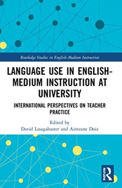 Language Use in English-Medium Instruction at University : International Perspectives on Teacher Practice