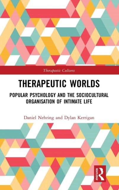 Therapeutic Worlds : Popular Psychology and the Sociocultural Organisation of Intimate Life