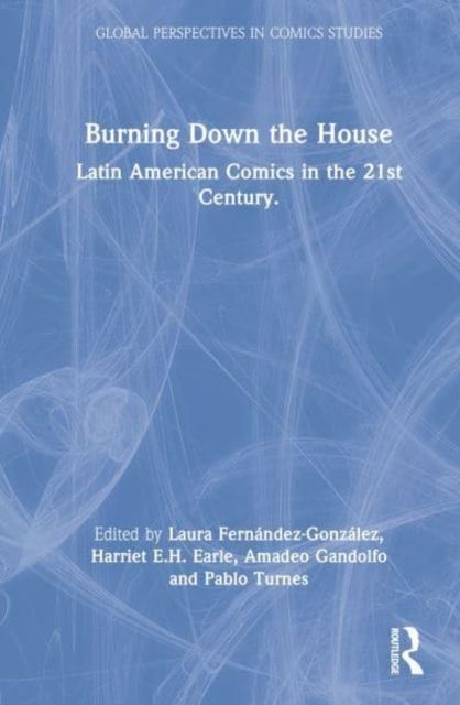 Burning Down the House : Latin American Comics in the 21st Century
