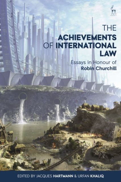 The Achievements of International Law : Essays in Honour of Robin Churchill