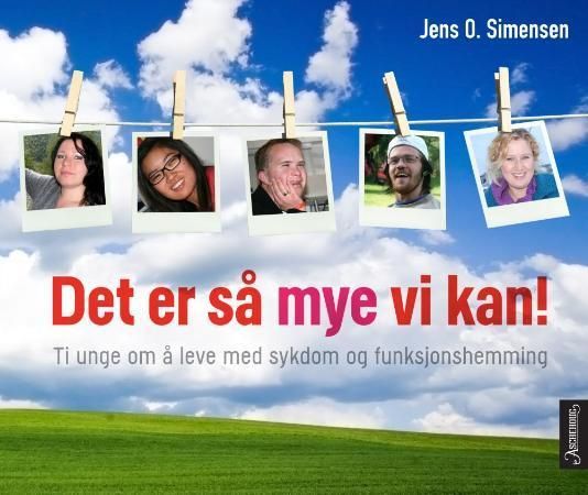 Det er så mye vi kan! : ti unge om å leve med sykdom og funksjonshemming