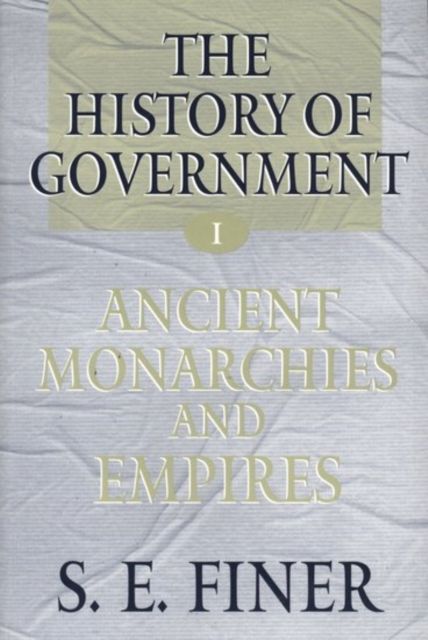 The History of Government from the Earliest Times: Volume I: Ancient Monarchies and Empires