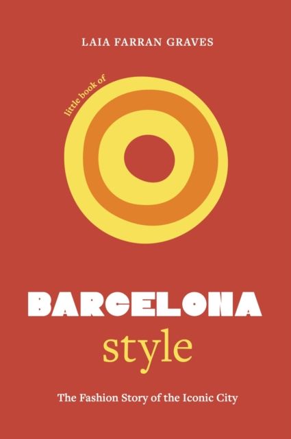 Little Book of Barcelona Style : The fashion story of the iconic city