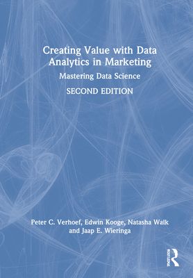 Creating Value with Data Analytics in Marketing : Mastering Data Science