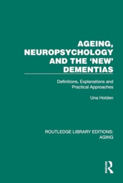Ageing, Neuropsychology and the 'New' Dementias : Definitions, Explanations and Practical Approaches