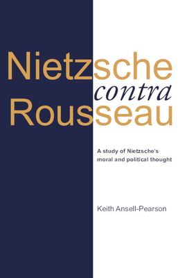 Nietzsche contra Rousseau : A Study of Nietzsche's Moral and Political Thought