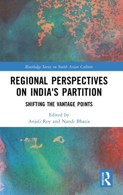 Regional perspectives on India's Partition : Shifting the Vantage Points