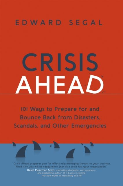 Crisis Ahead : 101 Ways to Prepare for and Bounce Back From Disasters, Scandals, and Other Emergencies