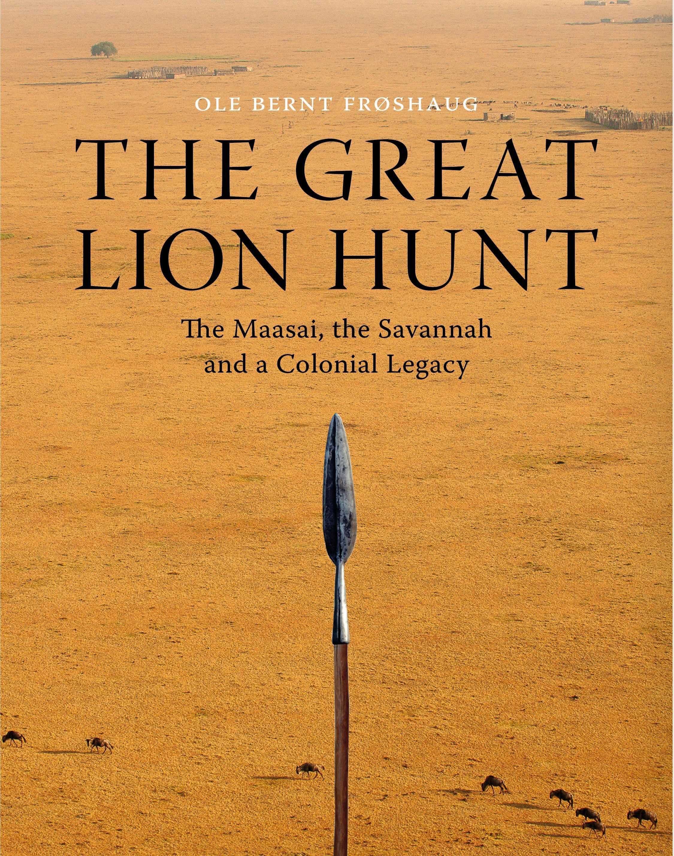 The great lion hunt : the maasai, the savannah and a colonial legacy