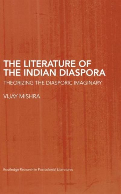 The Literature of the Indian Diaspora : Theorizing the Diasporic Imaginary