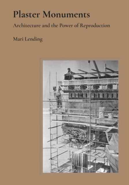 Forsidebilde av Plaster Monuments : Architecture and the Power of Reproduction