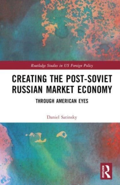 Creating the Post-Soviet Russian Market Economy : Through American Eyes