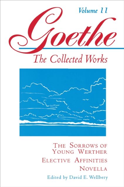 Goethe, Volume 11 : The Sorrows of Young Werther--Elective Affinities--Novella