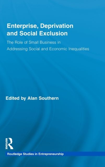Enterprise, Deprivation and Social Exclusion : The Role of Small Business in Addressing Social and Economic Inequalities