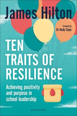 Ten Traits of Resilience : Achieving Positivity and Purpose in School Leadership