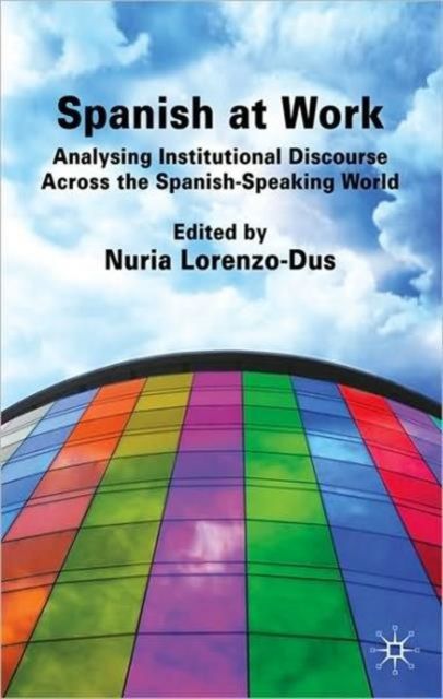 Spanish at Work : Analysing Institutional Discourse across the Spanish-Speaking World