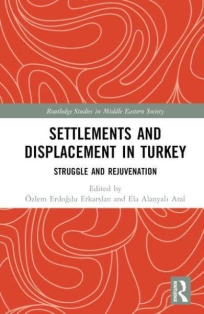 Settlements and Displacement in Turkey : Struggle and Rejuvenation