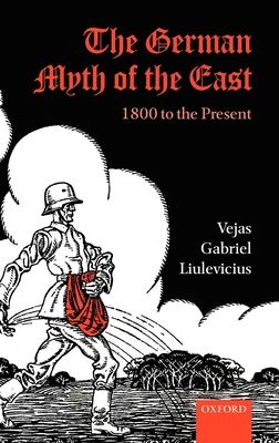The German Myth of the East : 1800 to the Present