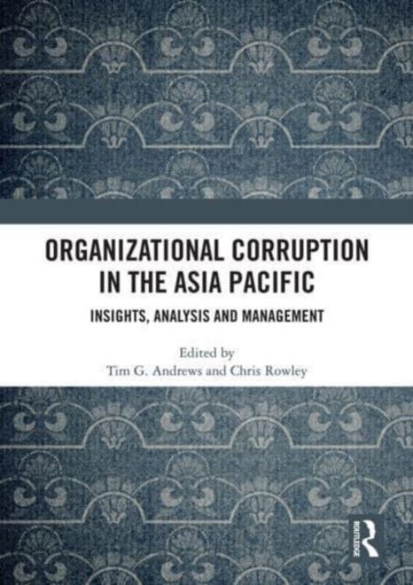 Organizational Corruption in the Asia Pacific : Insights, Analysis and Management