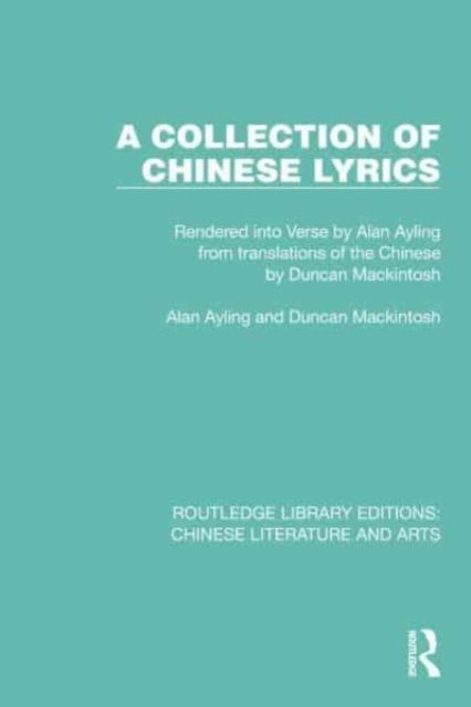 A Collection of Chinese Lyrics : Rendered into Verse by Alan Ayling from translations of the Chinese by Duncan Mackintosh
