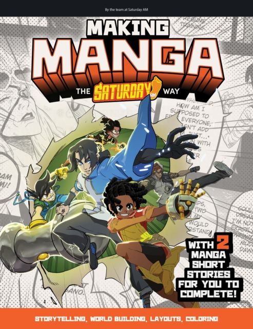 Making Manga : The Saturday AM Way - Storytelling, World-Building, Layouts - With Two Manga Short Stories for You to Complete!