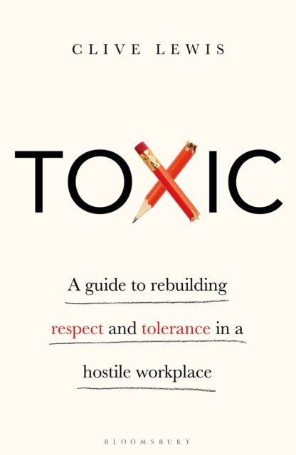 Toxic : A Guide to Rebuilding Respect and Tolerance in a Hostile Workplace