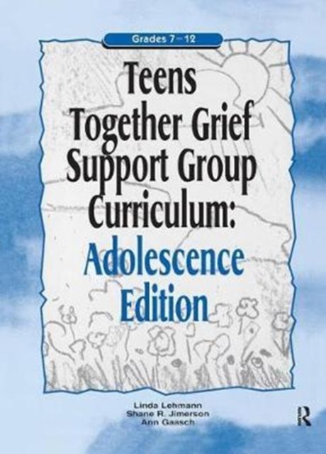Teens Together Grief Support Group Curriculum : Adolescence Edition: Grades 7-12