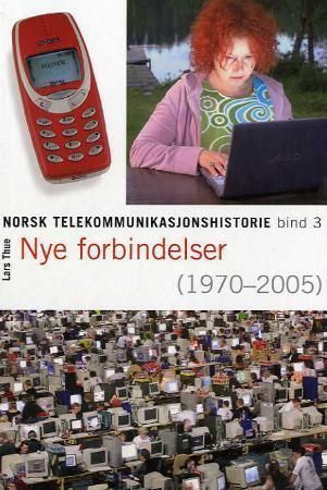 Norsk telekommunikasjonshistorie. Bind III. Nye forbindelser : 1970-2005