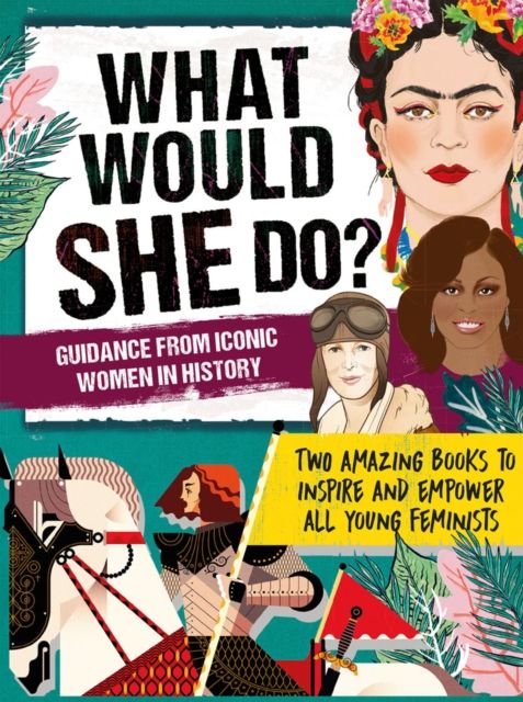 What Would SHE Do? Advice from Iconic Women in History : Two amazing books to inspire & empower all young feminists