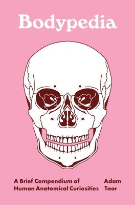 Bodypedia : A Brief Compendium of Human Anatomical Curiosities
