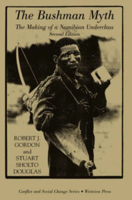 The Bushman Myth : The Making Of A Namibian Underclass