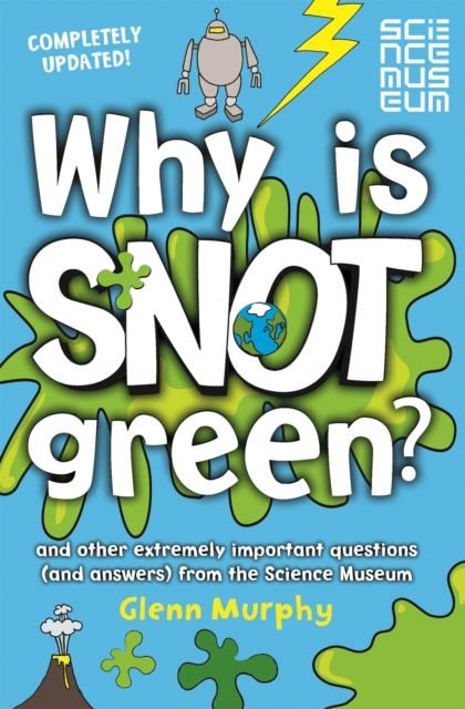 Why is Snot Green? : And Other Extremely Important Questions (and Answers) from the Science Museum