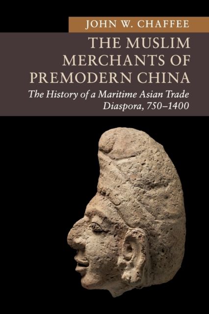 The Muslim Merchants of Premodern China : The History of a Maritime Asian Trade Diaspora, 750–1400