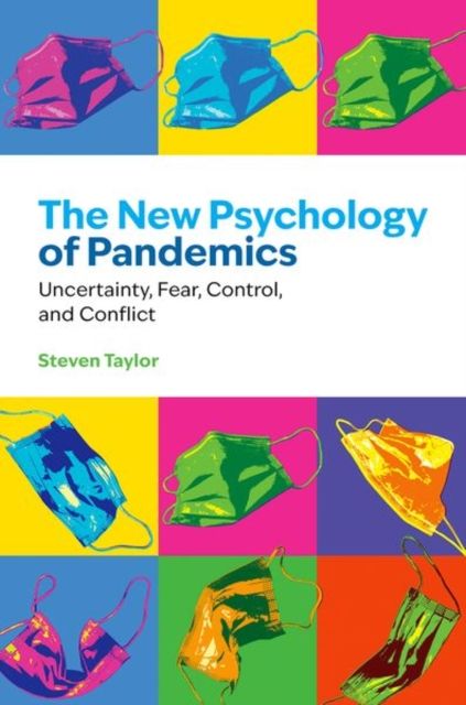 The New Psychology of Pandemics : Uncertainty, Fear, Control, and Conflict