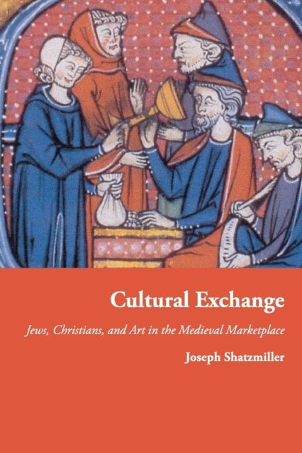 Cultural Exchange : Jews, Christians, and Art in the Medieval Marketplace