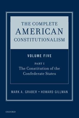 The Complete American Constitutionalism, Volume Five, Part I : The Constitution of the Confederate States